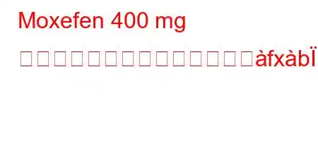 Moxefen 400 mg はどのような病気に適していへfxb